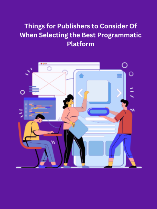 Things for Publishers to Consider Of When Selecting the Programmatic Platform